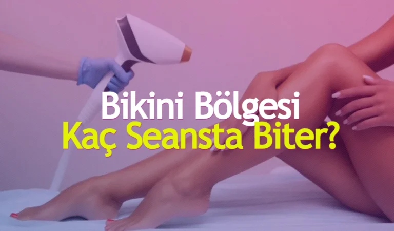 Bikini Bölgesi Lazer Epilasyon Kaç Seansta Biter