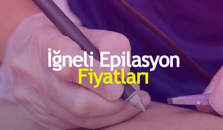 İğneli Epilasyon Fiyatları